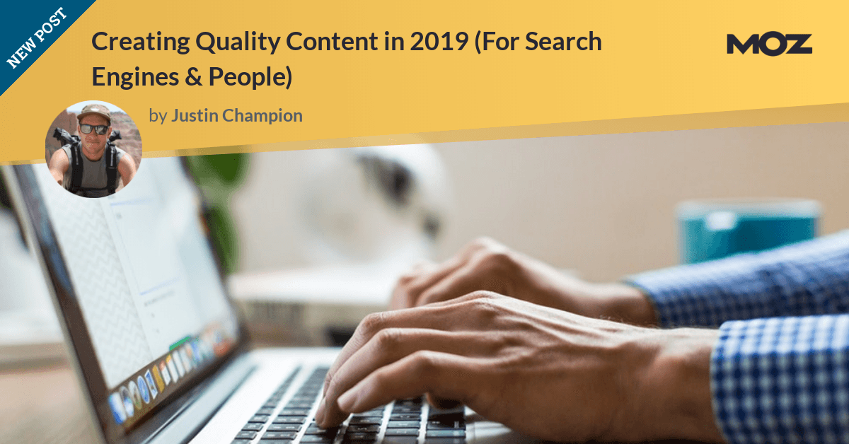 Creating Quality Content in 2019 (For Search Engines and People)