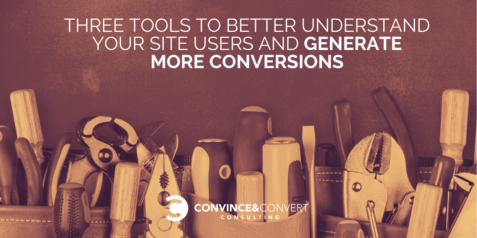 Three Tools to Better Understand Your Site Users and Increase Conversions
