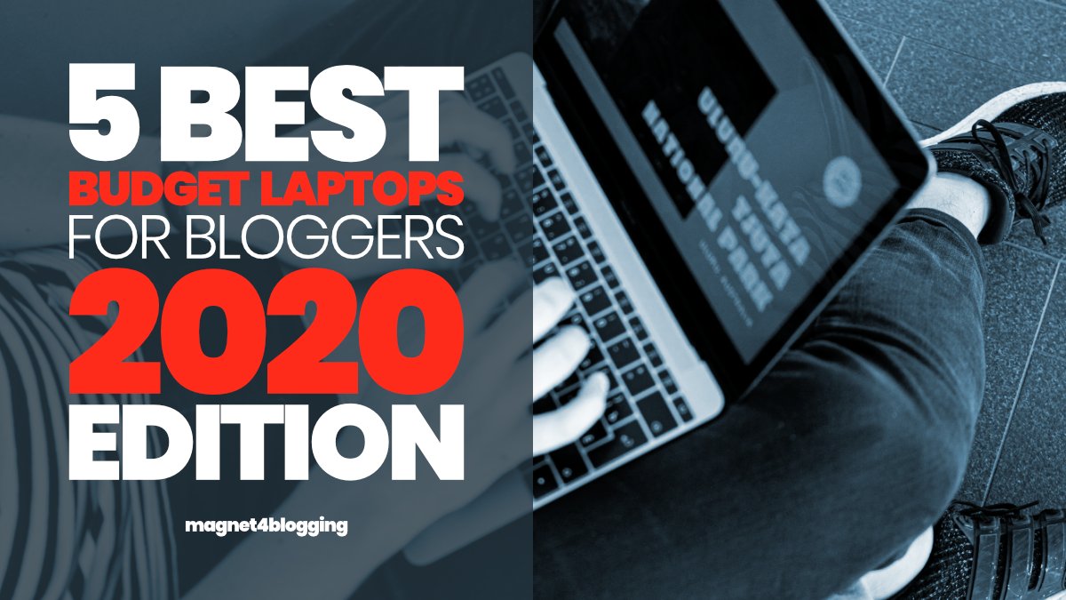 5 Best Budget Laptops For Bloggers (2020 Edition)