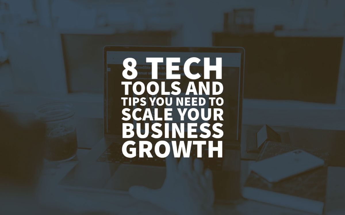 8 Tech Tools and Tips You Need to Scale Your Business Growth
