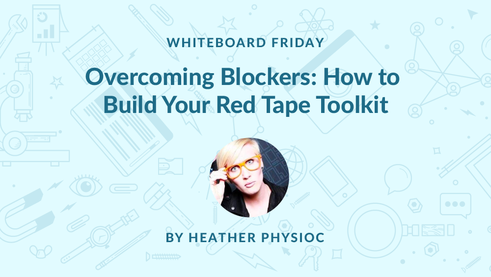 Overcoming Blockers: How to Build Your Red Tape Toolkit — Best of Whiteboard Friday