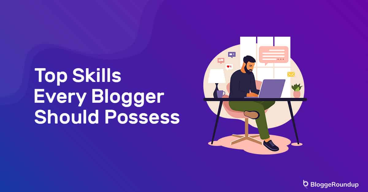 Top Skills Every Blogger Must Have In 2021