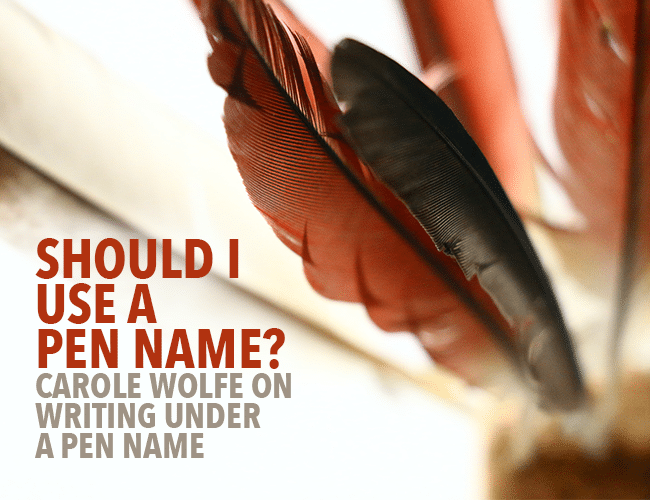 Should I Use a Pen Name? Carole Wolfe on Writing Under a Pen Name